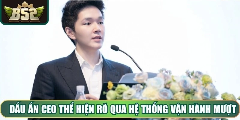 Dấu ấn CEO thể hiện rõ qua hệ thống vận hành mượt, chiến lược bền vững