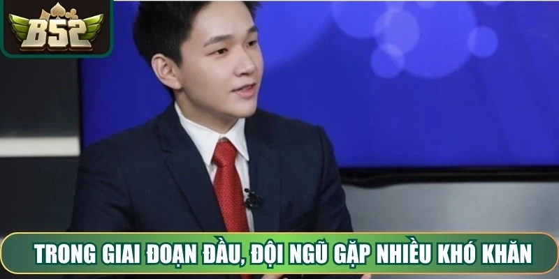 Trong giai đoạn đầu, đội ngũ gặp nhiều khó khăn liên quan đến hạ tầng