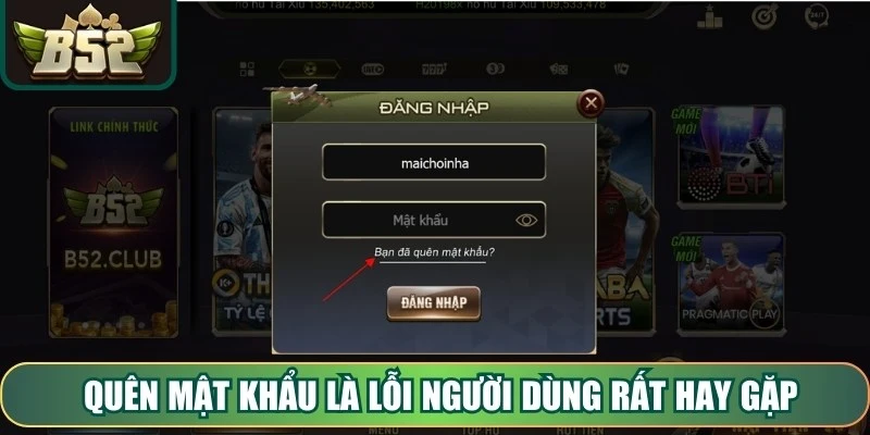 Quên mật khẩu là lỗi người dùng rất hay gặp khi đăng nhập B52