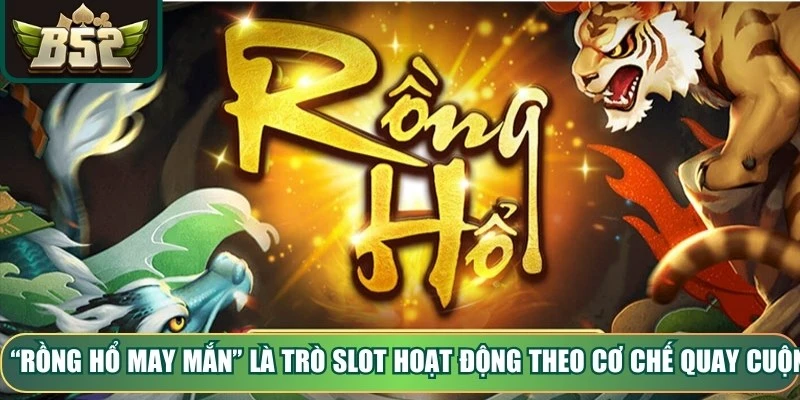 “Rồng Hổ May Mắn” là game slot hoạt động theo cơ chế quay cuộn truyền thống